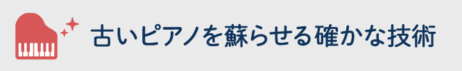 古いピアノを蘇らせる確かな技術